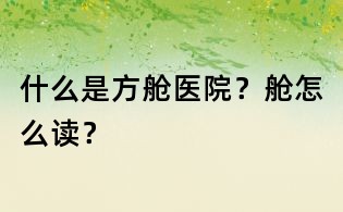 什么是方艙醫(yī)院？艙怎么讀？
