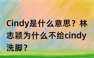 Cindy是什么意思？林志穎為什么不給cindy洗腳？