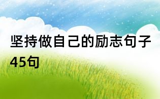 堅(jiān)持做自己的勵(lì)志句子45句