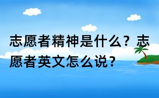 志愿者精神是什么？志愿者英文怎么說？