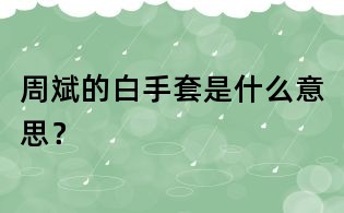周斌的白手套是什么意思？