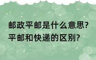 郵政平郵是什么意思?平郵和快遞的區別?
