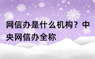 網信辦是什么機構?中央網信辦全稱
