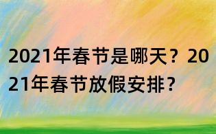 2021年春節(jié)是哪天？2021年春節(jié)放假安排？