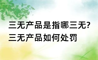 三無產品是指哪三無?三無產品如何處罰