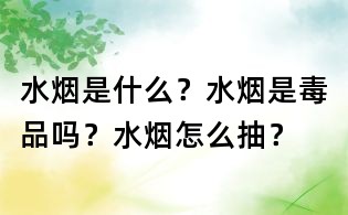 水煙是什么?水煙是毒品嗎?水煙怎么抽?