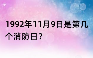 1992年11月9日是第幾個(gè)消防日？