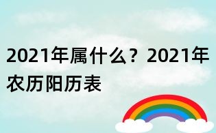 2021年屬什么？2021年農歷陽歷表