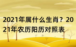 2021年屬什么生肖？2021年農歷陽歷對照表