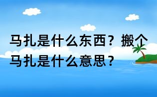 馬扎是什么東西?搬個馬扎是什么意思?
