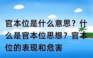 官本位是什么意思?什么是官本位思想?官本位的表現(xiàn)和危害
