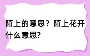 陌上的意思？陌上花開什么意思?