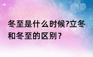 冬至是什么時候?立冬和冬至的區別？