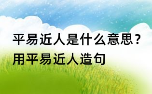 平易近人是什么意思？用平易近人造句