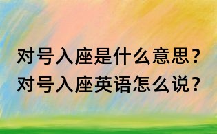 對號入座是什么意思？對號入座英語怎么說？