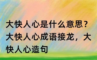 大快人心是什么意思?大快人心成語接龍,大快人心造句
