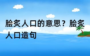 膾炙人口的意思？膾炙人口造句