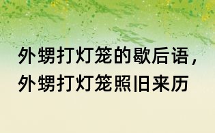 外甥打燈籠的歇后語，外甥打燈籠照舊來歷