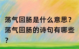 蕩氣回腸是什么意思？蕩氣回腸的詩句有哪些？