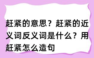趕緊的意思?趕緊的近義詞反義詞是什么?用趕緊怎么造句