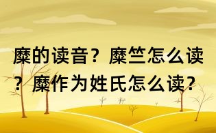 糜的讀音?糜竺怎么讀?糜作為姓氏怎么讀?