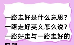 一路走好是什么意思？一路走好英文怎么說(shuō)？一路好走與一路走好的區(qū)別