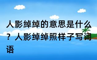 人影綽綽的意思是什么？人影綽綽照樣子寫詞語(yǔ)
