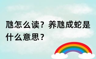 虺怎么讀?養(yǎng)虺成蛇是什么意思?