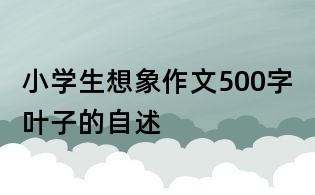 小學生想象作文500字：葉子的自述