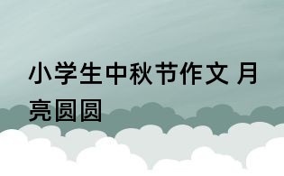 小學生中秋節作文 月亮圓圓