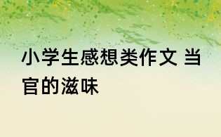 小學(xué)生感想類作文 當(dāng)官的滋味