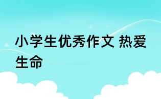 小學生優秀作文 熱愛生命