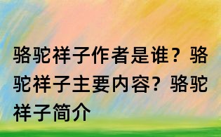 駱駝祥子作者是誰？駱駝祥子主要內(nèi)容？駱駝祥子簡介