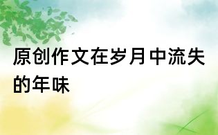 原創(chuàng)作文:在歲月中流失的年味